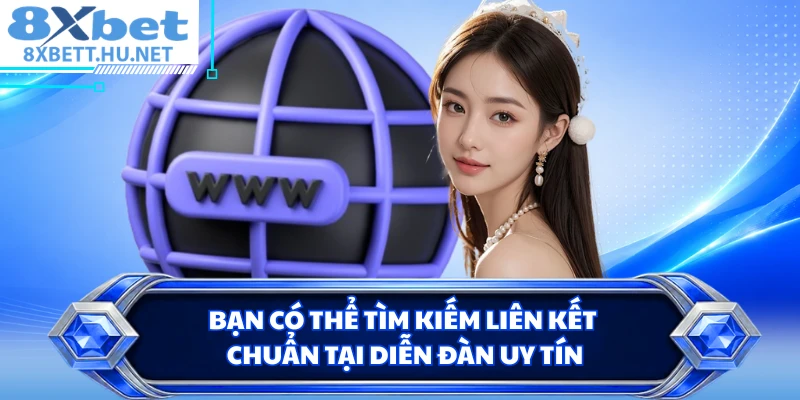 Bạn có thể tìm kiếm liên kết chuẩn tại diễn đàn uy tín