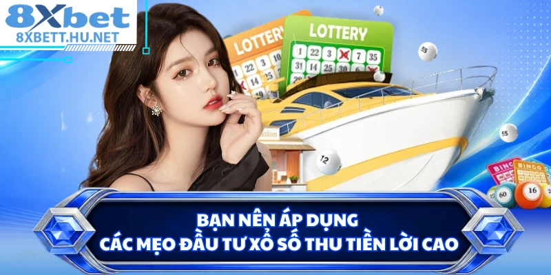 Bạn nên áp dụng các mẹo đầu tư xổ số thu tiền lời cao
