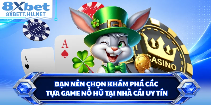 Bạn nên chọn khám phá các tựa game nổ hũ tại nhà cái uy tín