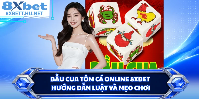Bầu Cua Tôm Cá Online 8XBET - Hướng Dẫn Luật Và Mẹo Chơi