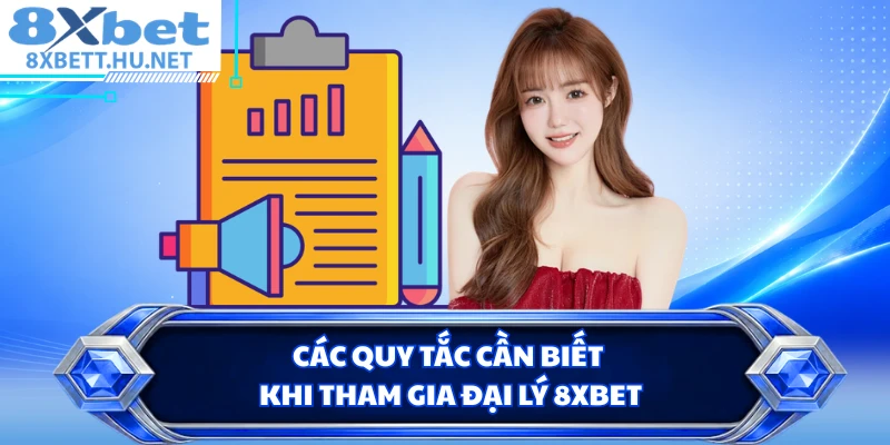 Các quy tắc cần biết khi tham gia đại lý 8XBET
