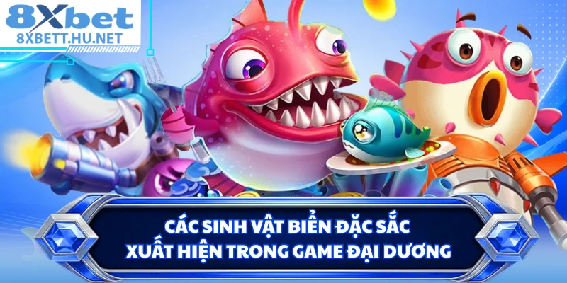 Các sinh vật biển đặc sắc xuất hiện trong game đại dương