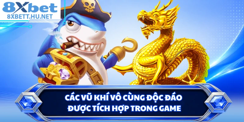 Các vũ khí vô cùng độc đáo được tích hợp trong game 