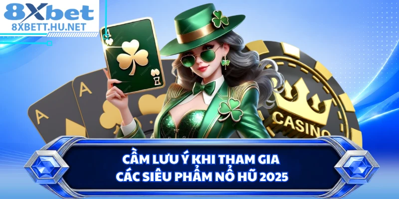 Cầm lưu ý khi tham gia các siêu phẩm nổ hũ 2025