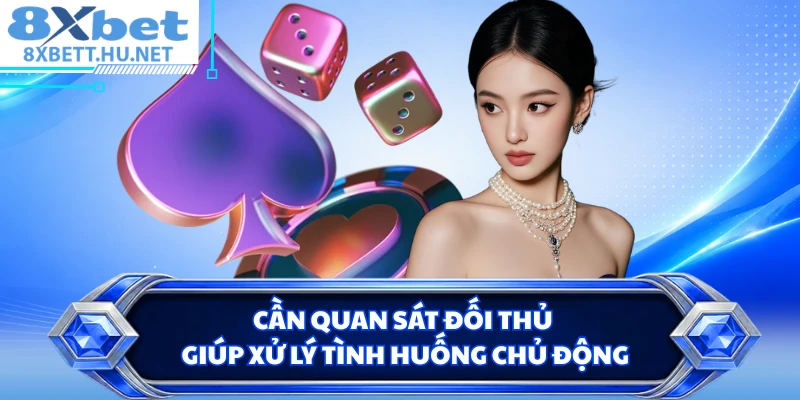 Cần quan sát đối thủ giúp xử lý tình huống chủ động
