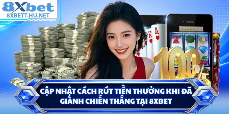 Cập nhật cách rút tiền thưởng khi đã giành chiến thắng tại 8XBET