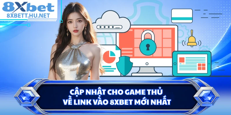 Cập nhật cho game thủ về link vào 8XBET mới nhất