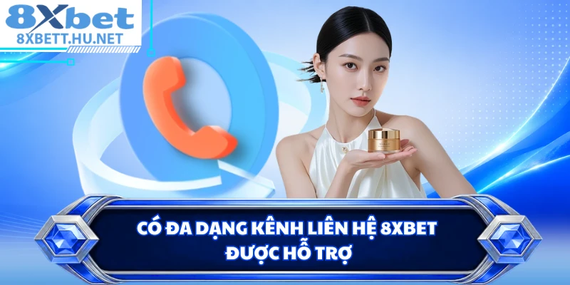 Có đa dạng kênh liên hệ 8XBET được hỗ trợ