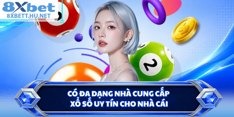 Có đa dạng nhà cung cấp xổ số uy tín cho nhà cái