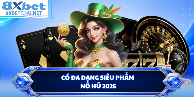Có đa dạng siêu phẩm nổ hũ 2025
