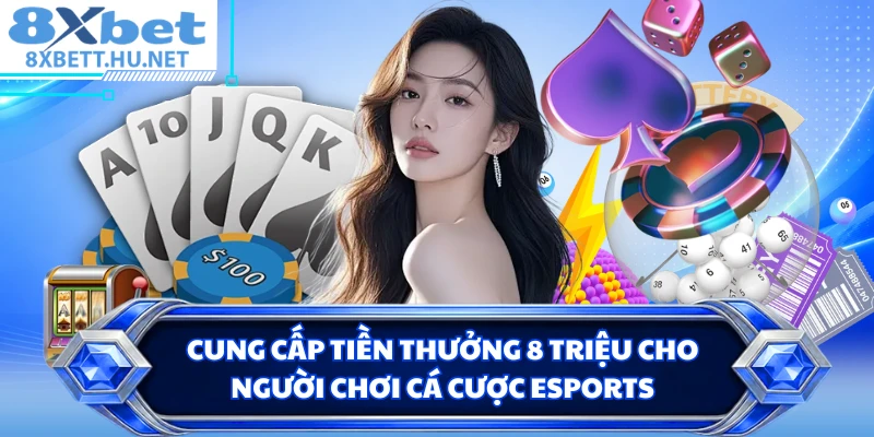 Cung cấp tiền thưởng 8 triệu cho người chơi cá cược Esports