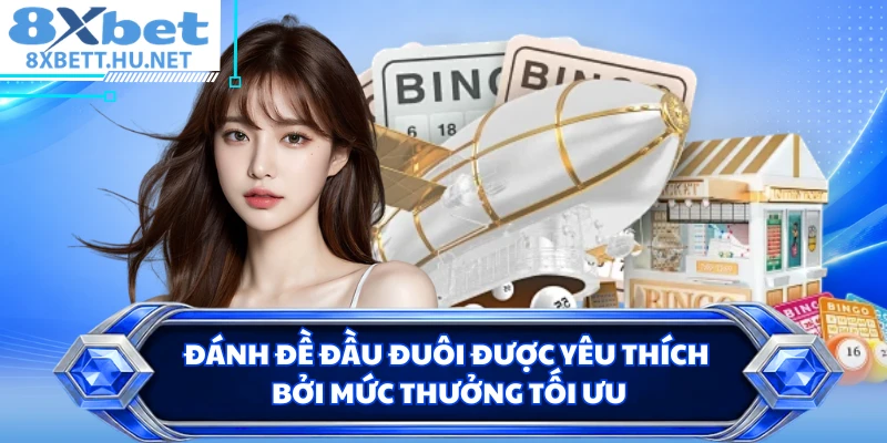 Đánh đề đầu đuôi được yêu thích bởi mức thưởng tối ưu