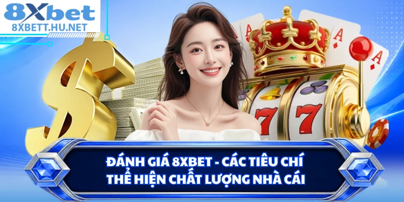 Đánh giá 8XBET - Các Tiêu Chí Thể Hiện Chất Lượng Nhà Cái