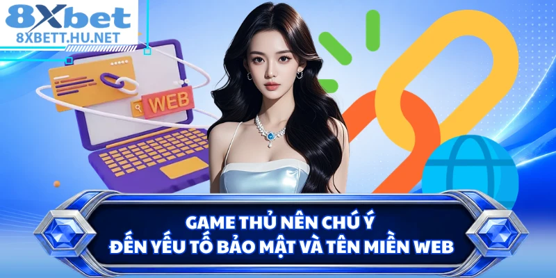 Game thủ nên chú ý đến yếu tố bảo mật và tên miền web
