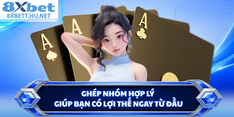 Ghép nhóm hợp lý giúp bạn có lợi thế ngay từ đầu