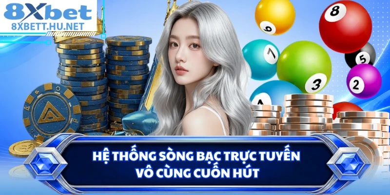 Hệ thống sòng bạc trực tuyến vô cùng cuốn hút
