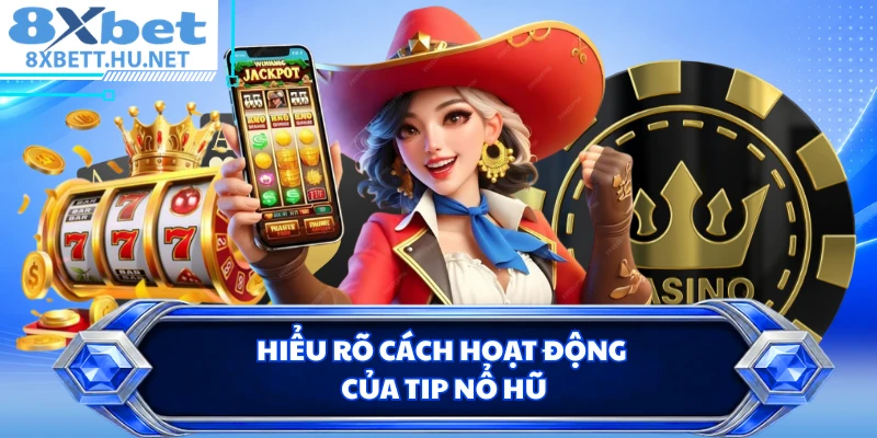 Hiểu rõ cách hoạt động của tip nổ hũ