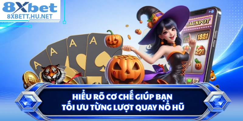 Hiểu rõ cơ chế giúp bạn tối ưu từng lượt quay nổ hũ