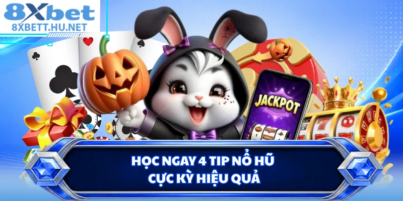 Học ngay 4 tip nổ hũ cực kỳ hiệu quả