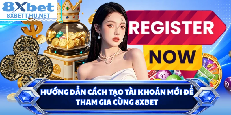 Hướng dẫn cách tạo tài khoản mới để tham gia cùng 8XBET