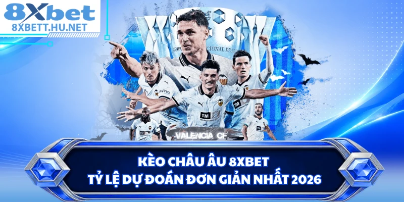 Kèo Châu Âu 8XBET - Tỷ Lệ Dự Đoán Đơn Giản Nhất 2026