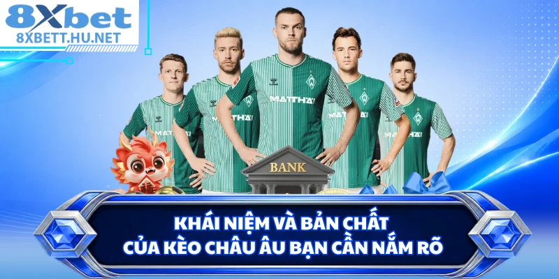 Khái niệm và bản chất của kèo châu Âu bạn cần nắm rõ