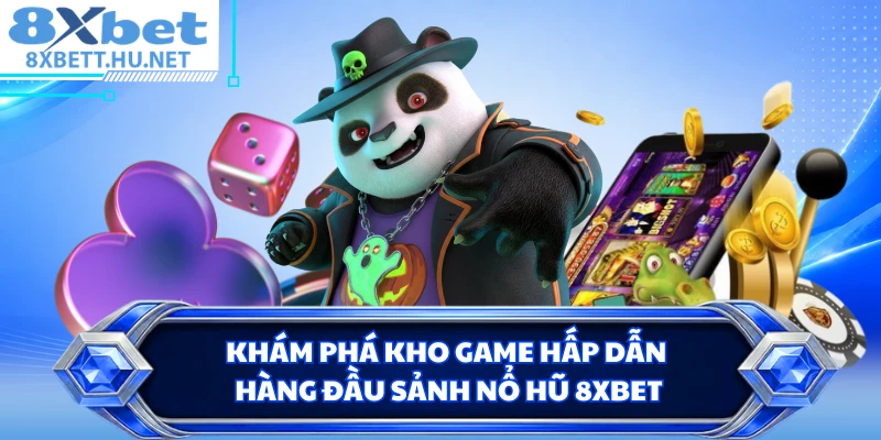 Khám phá kho game hấp dẫn hàng đầu sảnh nổ hũ 8XBET