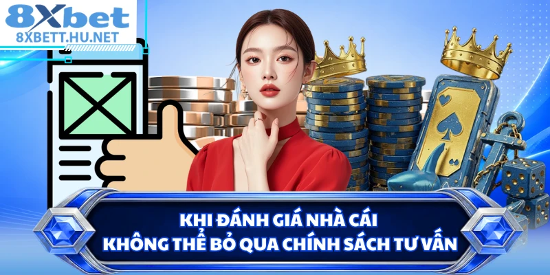 Khi đánh giá nhà cái không thể bỏ qua chính sách tư vấn