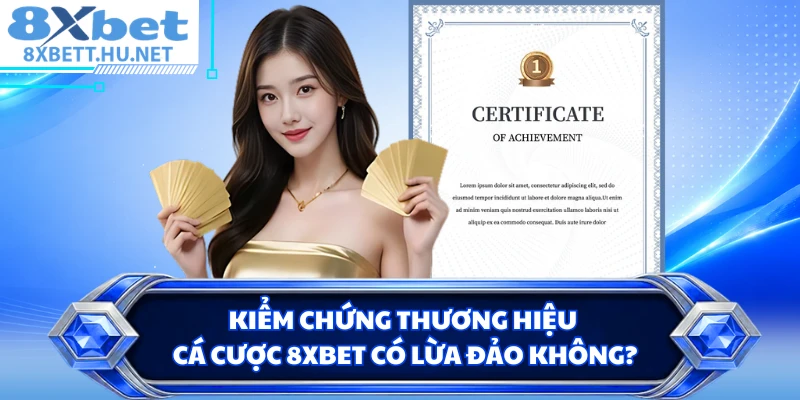 Kiểm chứng thương hiệu cá cược 8XBET có lừa đảo không?