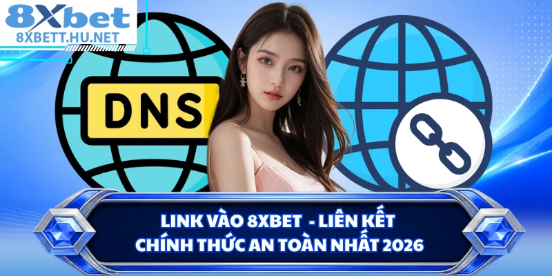 Link Vào 8XBET - Liên Kết Chính Thức An Toàn Nhất 2026