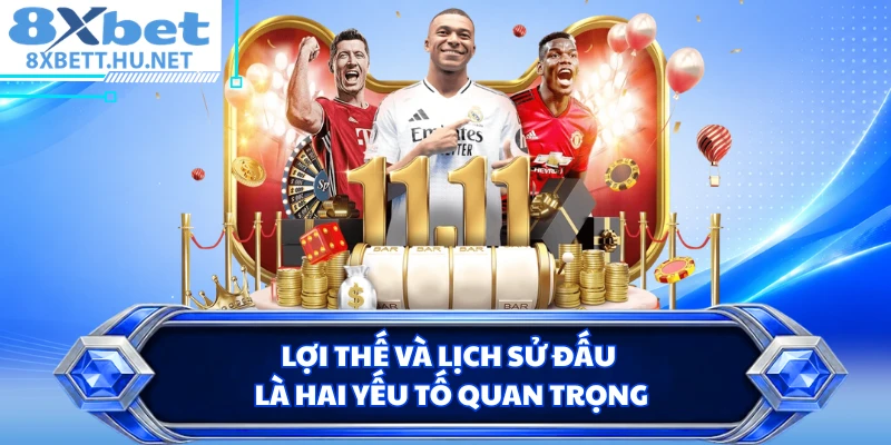 Lợi thế và lịch sử đấu là hai yếu tố quan trọng