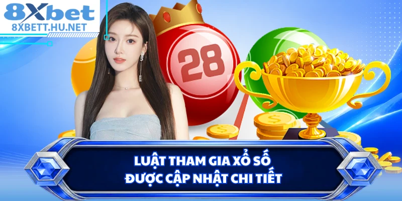 Luật tham gia xổ số được cập nhật chi tiết