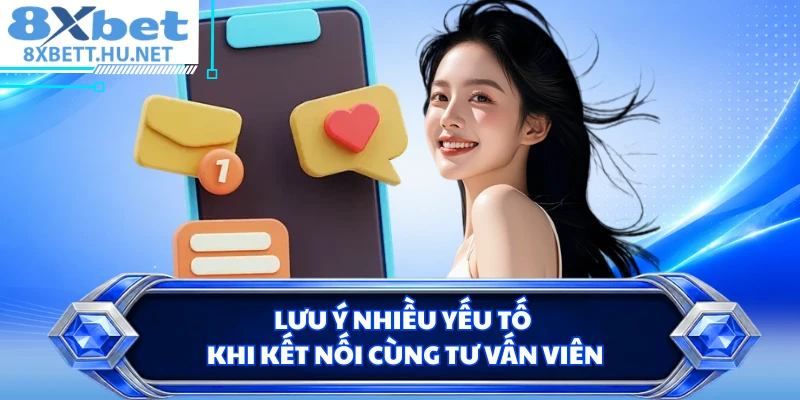 Lưu ý nhiều yếu tố khi kết nối cùng tư vấn viên