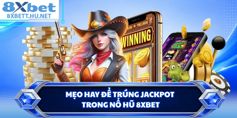 Mẹo hay để trúng Jackpot trong nổ hũ 8XBET