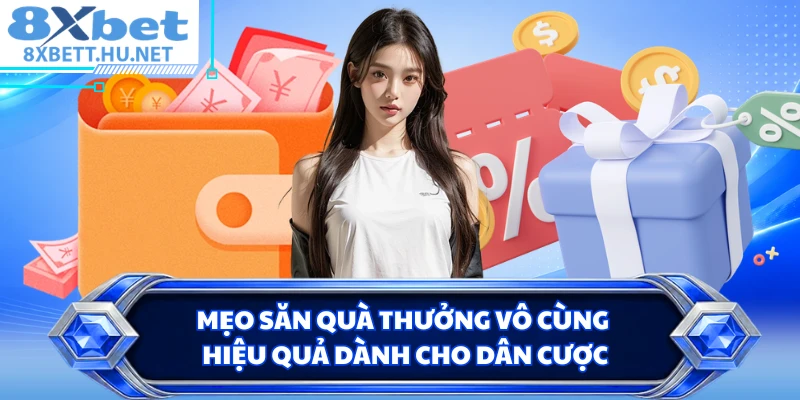 Mẹo săn quà thưởng vô cùng hiệu quả dành cho dân cược