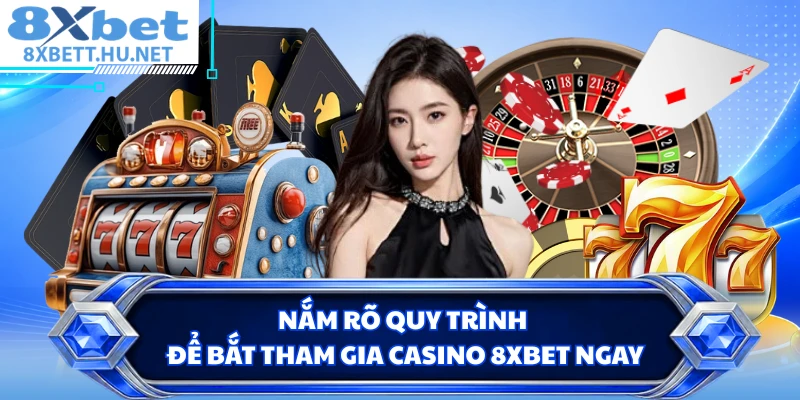 Nắm rõ quy trình để bắt tham gia casino 8XBET ngay