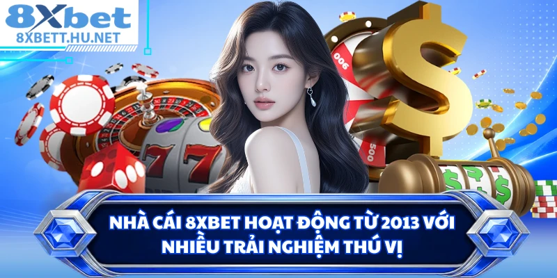 Nhà cái 8XBET hoạt động từ 2013 với nhiều trải nghiệm thú vị
