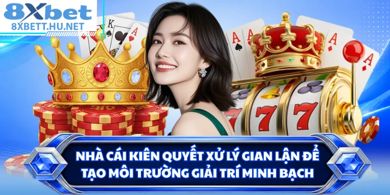 Nhà cái kiên quyết xử lý gian lận để tạo môi trường giải trí minh bạch