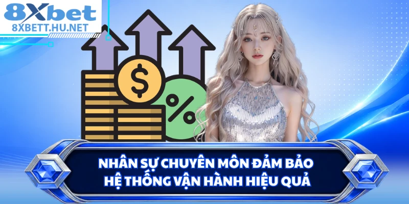 Nhân sự chuyên môn đảm bảo hệ thống vận hành hiệu quả