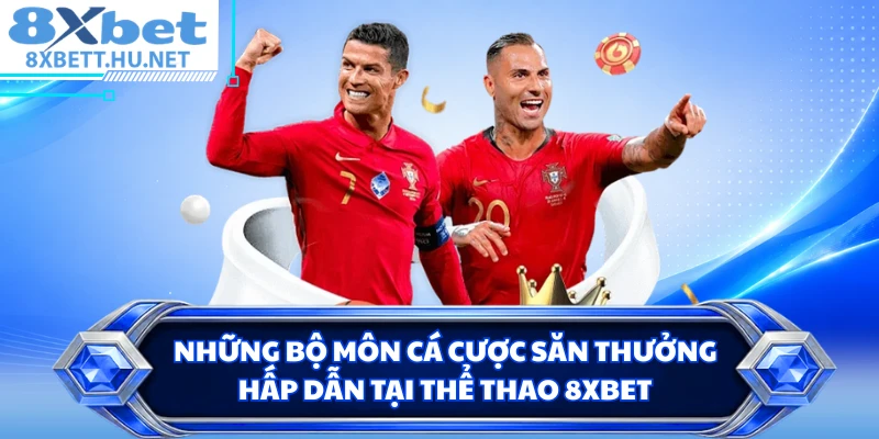 Những bộ môn cá cược săn thưởng hấp dẫn tại thể thao 8XBET