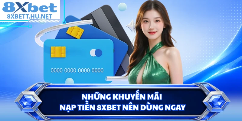 Những khuyến mãi nạp tiền 8XBET nên dùng ngay