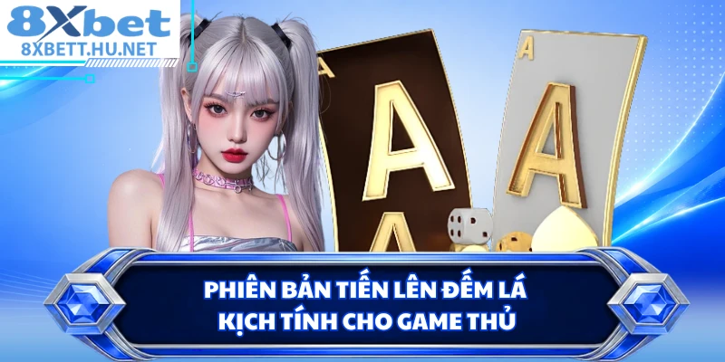 Phiên bản tiến lên đếm lá kịch tính cho game thủ