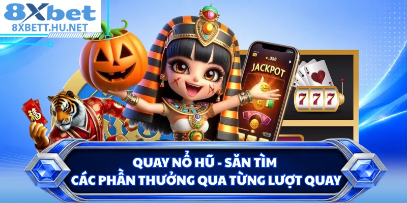 Quay Nổ Hũ - Săn Tìm Các Phần Thưởng Qua Từng Lượt Quay