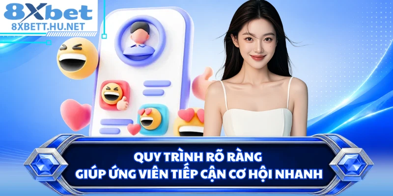 Quy trình rõ ràng giúp ứng viên tiếp cận cơ hội nhanh
