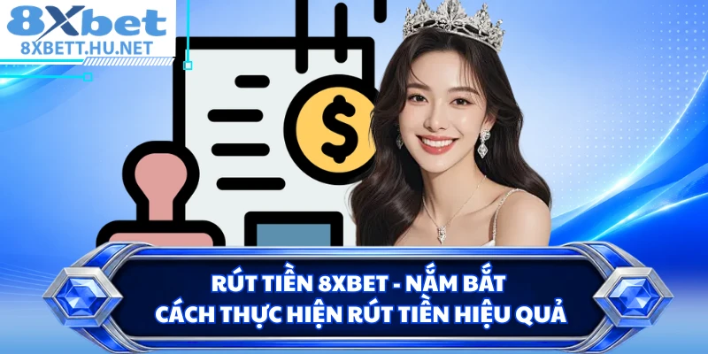 Rút Tiền 8XBET - Nắm Bắt Cách Thực Hiện Rút Tiền Hiệu Quả