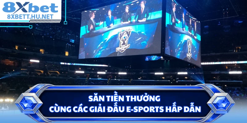 Săn tiền thưởng cùng các giải đấu E-sports hấp dẫn