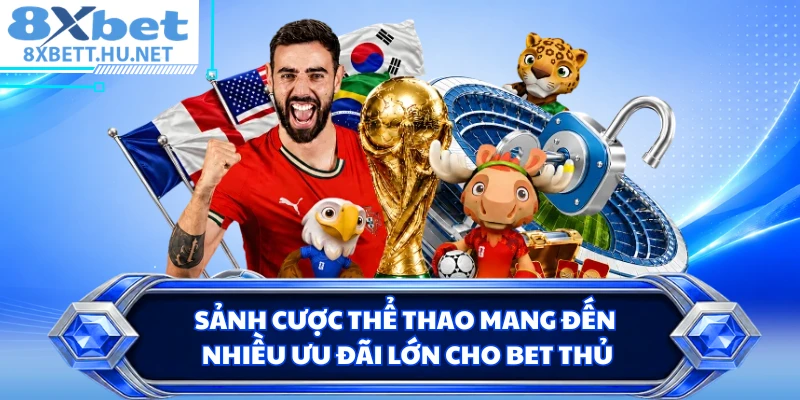 Sảnh cược thể thao mang đến nhiều ưu đãi lớn cho bet thủ