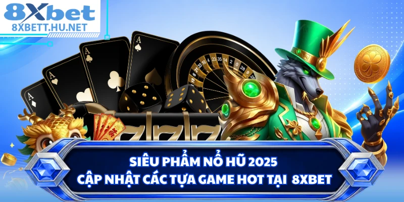 Siêu Phẩm Nổ Hũ 2025 - Cập Nhật Các Tựa Game Hot Tại 8XBET