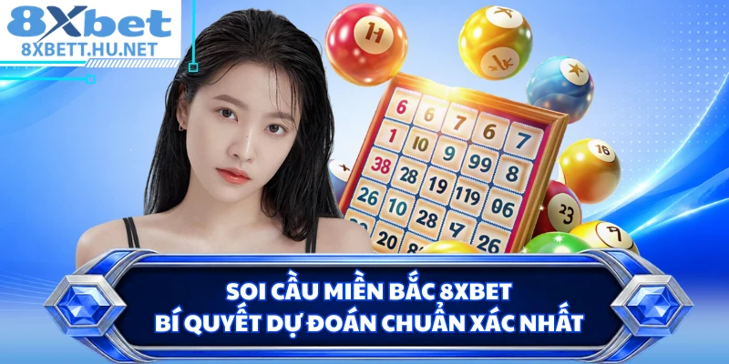 Soi Cầu Miền Bắc 8XBET - Bí Quyết Dự Đoán Chuẩn Xác Nhất