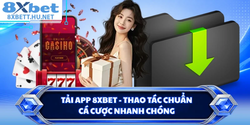 Tải App 8XBET - Thao Tác Chuẩn, Cá Cược Nhanh Chóng